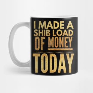 I made a SHIBload of Money today - Shiba Inu crypto token (gold letters) Mug